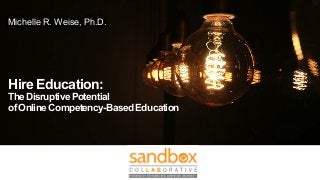 Michelle R. Weise, Ph.D.
Hire Education:
TheDisruptivePotential
ofOnlineCompetency-BasedEducation
 