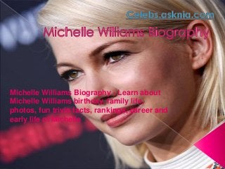 Michelle Williams Biography - Learn about
Michelle Williams birthday, family life,
photos, fun trivia facts, rankings, career and
early life of Michelle
 