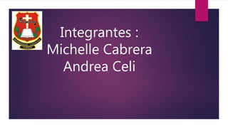Integrantes :
Michelle Cabrera
Andrea Celi
 