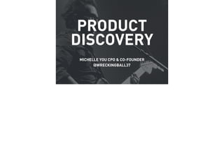 PRODUCT
DISCOVERY
MICHELLE YOU CPO & CO-FOUNDER
@WRECKINGBALL37

 