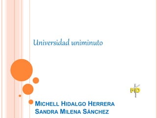 MICHELL HIDALGO HERRERA
SANDRA MILENA SÁNCHEZ
Universidad uniminuto
 