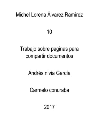 Michel Lorena Álvarez Ramírez
10
Trabajo sobre paginas para
compartir documentos
Andrés nivia García
Carmelo conuraba
2017
 