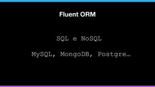 SQL e NoSQL
MySQL, MongoDB, Postgre…
Fluent ORM
 