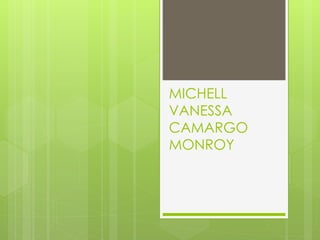 MICHELL
VANESSA
CAMARGO
MONROY
 