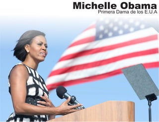 Michelle ObamaPrimera Dama de los E.U.A
 