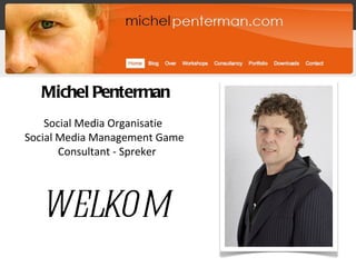 Michel Penterman
    Social Media Organisatie
Social Media Management Game
       Consultant - Spreker




  WELKO M
 