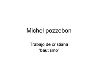 Michel pozzebon Trabajo de cristiana “ bautismo” 