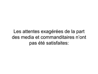 Les attentes exagérées de la part
des media et commanditaires n’ont
pas été satisfaites:
 