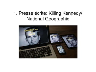 1. Presse écrite: Killing Kennedy/
National Geographic
 