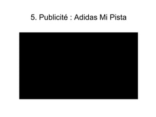 5. Publicité : Adidas Mi Pista
 