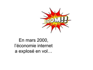 En mars 2000,
l’économie internet
a explosé en vol…
 