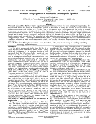 Indian Journal of Science and Technology Vol. 4 No. 10 (Oct 2011) ISSN: 0974- 6846
Review “Unraveling the truth in experimental science” M.S.Khan
Indian Society for Education and Environment (iSee) http://www.indjst.org Indian J.Sci.Technol.
1347
Michelson– Morley experiment: A misconceived & misinterpreted experiment
Mohammad Shafiq Khan
H. No. 49, Al-Farooq Colony, Rawalpora, Srinagar, Kashmir– 190005, India
shafiqifs@gmail.com
Abstract
A thorough review of the Michelson–Morley experiment reveals that the experiment had been not only misinterpreted but also
misconceived. Under the theory & methodology adopted by Michelson & Morley the reasons of misconception and
misinterpretation have been found to be: 1. Doppler Effect of light was not taken into account and 2. The motion of the solar
system was not also taken into account. Since this experiment formed the basis of misinterpretation of absence of
luminiferous ether in the space and as the consequence of absence of luminiferous ether the concept of length contraction in
the direction of motion, theories of relativity, space–time concept and big bang theory were adopted. The basis of all these
theories and concepts is challenged. The present article is the detailed and corrected version of the article ‘Ultimate Proof of
Energy Theory of Matter & Cosmology’ Mohammad Shafiq Khan (2010a) necessitated by the article ‘Foundation of Theory of
Everything; Non-living & Living Things’ Mohammad Shafiq Khan (2010b). This article finally explains the Michelson-Morley
experiment.
Keywords: Michelson – Morley Experiment, time-frame, luminiferous ether, recessional velocity, blue-shifting, red-shifting,
anisotropy, Lorentz symmetry
Introduction
In the article Mohammad Shafiq Khan (2010b) it is
stated that the article Mohammad Shafiq Khan (2010a)
should be considered for its contents wherein it was
suggested that the Michelson–Morley experiment was
misinterpreted for concluding the absence of luminiferous
ether as the Doppler Effect was not taken into account. This
article describes that the said experiment had been not only
misinterpreted but also misconceived to conclude the
absence of luminiferous ether. To understand this article
readers are supposed to have thoroughly studied the articles
‘The Relative Motion of the Earth and the Luminiferous
Ether’ (1881) by Albert Abraham Michelson, ‘On the Relative
Motion of the Earth and the Luminiferous Ether’(1887) by
Albert Abraham Michelson & Edward Morley, Mohammad
Shafiq Khan (2010b), and ‘Energy Theory of Matter &
Cosmology’ Mohammad Shafiq Khan (2010c).
The history, background and consequences of
Michelson–Morley experiment are very well-known and as
such need not be discussed herein. In this article the
conclusions drawn from ‘null’ result of the said experiment
are challenged on the same premises on which the
conclusion about the absence of the luminiferous ether was
drawn. Article Mohammad Shafiq Khan (2010b) describes
the foundation of a theory which challenges the physics
which evolved during the twentieth century and since the
basis of twentieth century physics is the ‘null’ result of
Michelson–Morley experiment and the evidence that the said
experiment was misconceived and misinterpreted would
indirectly substantiate the theory put forward under the
article Mohammad Shafiq Khan (2010b).
How Michelson – Morley experiment was Misconceived &
Misinterpreted
The perusal of the articles Albert Abraham Michelson
(1881) and Albert Abraham Michelson and Edward Morley
(1887) would reveal that only the orbital motion of earth was
considered as rotational motion of the earth and the orbital &
recessional motion of the solar system were not considered
for drawing the conclusion. To clarify this fact a para from
the article Albert Abraham Michelson and Edward Morley
(1887) is reproduced as follows
‘In what precedes, only the orbital motion of the earth is
considered. If this is combined with the motion of the solar
system, concerning which but little is known with certainty,
the result would have to be modified; and it is just possible
that the resultant velocity at the time of the observations was
small though the chances are much against it. The
experiment will therefore be repeated at intervals of three
months, and thus all uncertainty will be avoided’.
A serious lapse had been committed by Michelson in the
experiment concluded and reported under article Albert
Abraham Michelson (1881); which had been aptly pointed
out by H. A. Lorentz. This serious lapse could be easily
understood by below reproduced para of the article
Michelson and Edward Morley (1887);
‘In deducing the formula for the quantity to be measured,
the effect of the motion of the earth through the ether on the
path of the ray at right angles to this motion was over looked.
The discussion of this oversight and of the entire experiment
forms the subject of a very searching analysis by H. A.
Lorentz, who finds that this effect can by no means be
disregarded. In consequence, the quantity to be measured
had in fact but one half the value supposed, and as it was
already barely beyond the limits of errors of experiment, the
conclusion drawn from the result of the experiment might
well be questioned; since, however, the main portion of the
theory remains unquestioned, it was decided to repeat the
experiment with such modifications as would insure a
theoretical result much too large to be masked by
experimental error’.
Now then the final picture of the experiment; as
described by Michelson–Morley; could be represented by the
Fig.1. Since readers are supposed to have studied the article
Albert Abraham Michelson (1881) and Michelson and
Edward Morley (1887) thoroughly as such Fig.1 &
experimental set-up would require no description. However it
be borne in mind that in the calculations which follow it is
presumed that ether exists in space and the light propagates
in ether with a constant velocity ‘c’ with respect to the ether
at rest. Also the instrument which includes mirrors M1 & M2
and semi-silvered mirror/point of interference are in motion
with respect to ether with a velocity v.
 