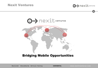 Nexit Ventures
                                                                                 0




              Bridging Mobile Opportunities


  Helsinki   Stockholm   Silicon Valley   CONFIDENTIAL   www.nexitventures.com
 