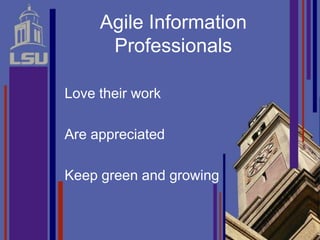 Agile Information
      Professionals

Love their work

Are appreciated

Keep green and growing
 