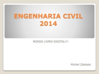 ENGENHARIA CIVIL 
2014 
NOSSO LIVRO DIGITAL!!! 
Michel Zdebski 
 