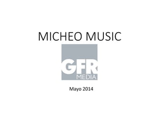 MICHEO MUSIC
Mayo 2014
 