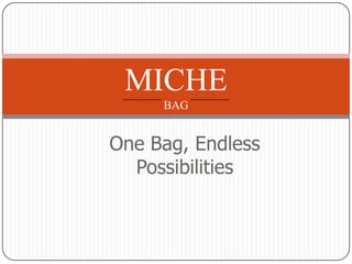 One Bag, Endless
Possibilities
MICHE
BAG
 