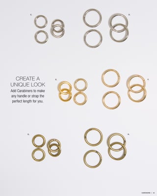 C.

CREATE A
UNIQUE LOOK

D.

E.

F.

Add Carabiners to make
any handle or strap the
perfect length for you.

G.

H.

HARDWARE | 44

 