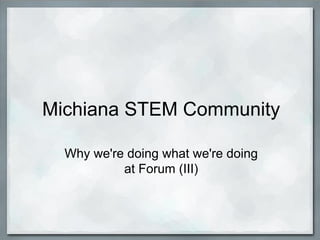 Michiana STEM Community
Why we're doing what we're doing
at Forum (III)

 