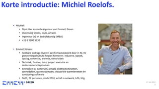 Korte introductie: Michiel Roelofs.
17-10-2022
3
• Michiel:
• Oprichter en mede-eigenaar van Emmett Green
• Voormalig Sted...