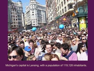Michigan's capital is Lansing, with a population of 119,128 inhabitants. 