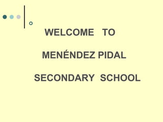 

     WELCOME TO

     MENÉNDEZ PIDAL

    SECONDARY SCHOOL
 