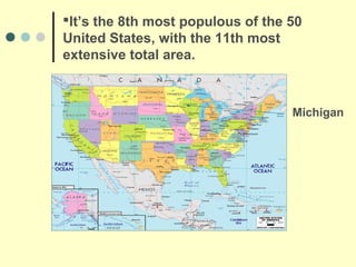 It’s the 8th most populous of the 50
United States, with the 11th most
extensive total area.



                                   Michigan
 