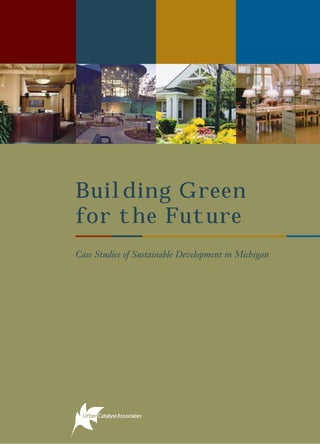 Building Green
for the Future
Case Studies of Sustainable Development in Michigan
 