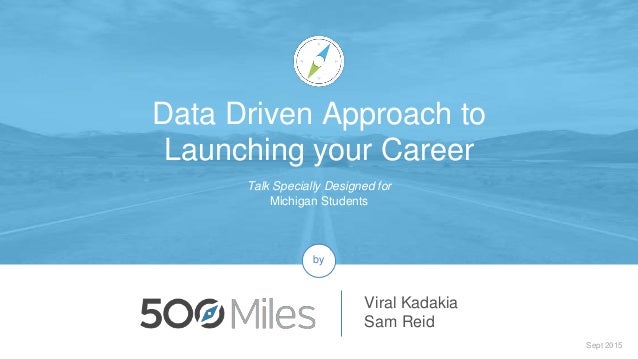 Talk Specially Designed for
Michigan Students
Sept 2015
Viral Kadakia
Sam Reid
by
Data Driven Approach to
Launching your C...