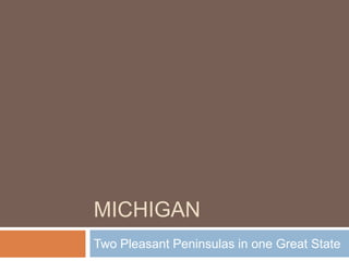 MICHIGAN
Two Pleasant Peninsulas in one Great State
 