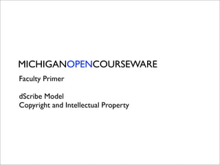 MICHIGANOPENCOURSEWARE
Faculty Primer

dScribe Model
Copyright and Intellectual Property