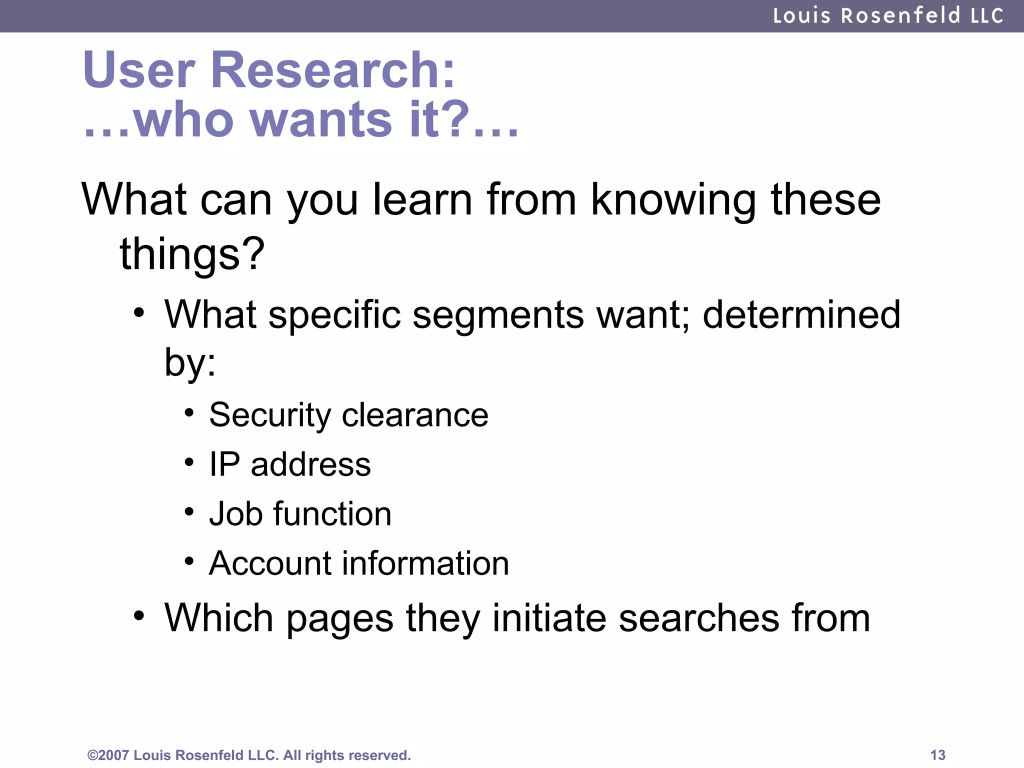 User Research: …who wants it?… What can you learn from knowing these things? What specific segments want; determined by: Security clearance IP address Job function Account information Which pages they initiate searches from 