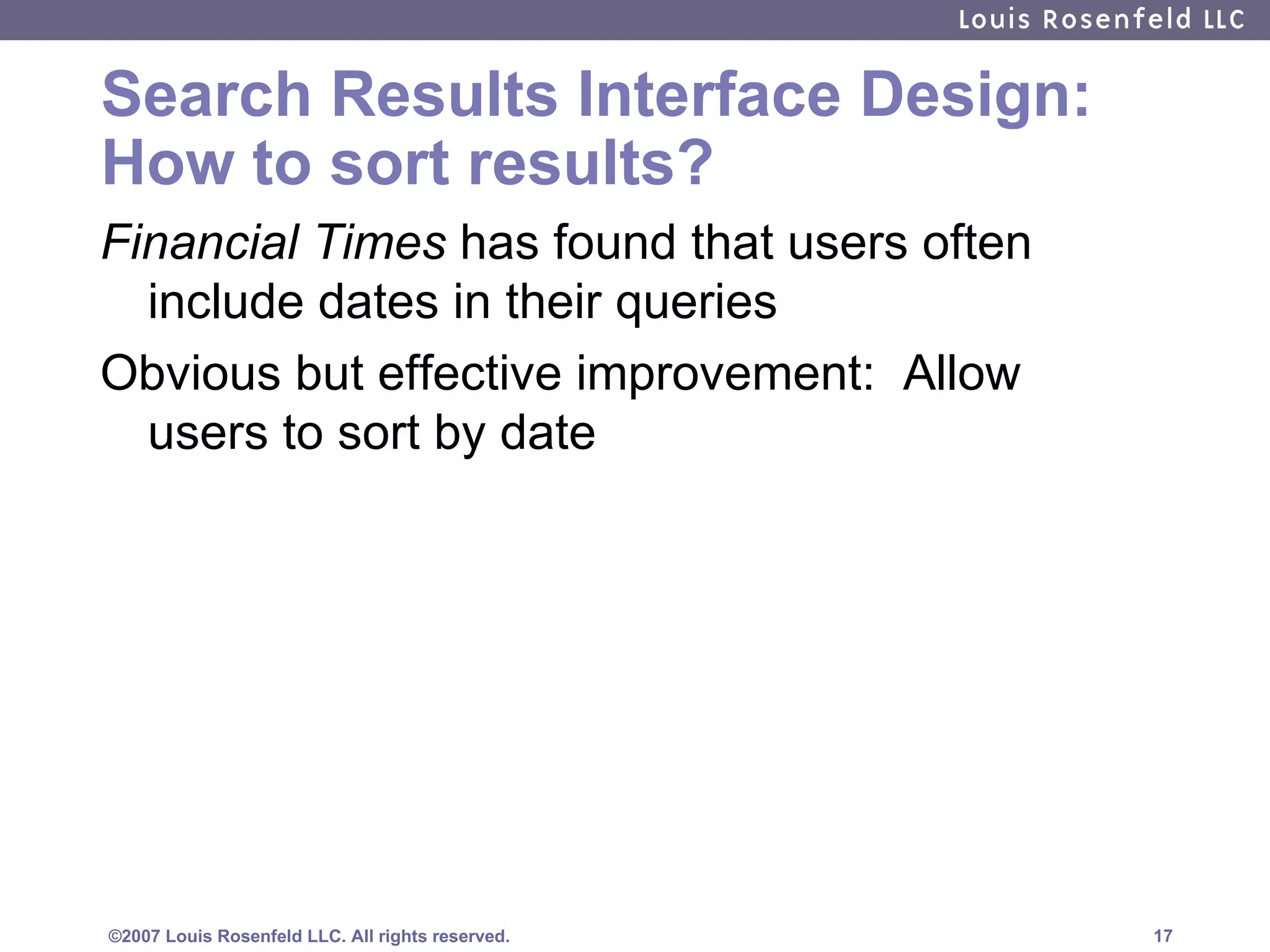 Search Results Interface Design: How to sort results? Financial Times  has found that users often include dates in their queries Obvious but effective improvement:  Allow users to sort by date 