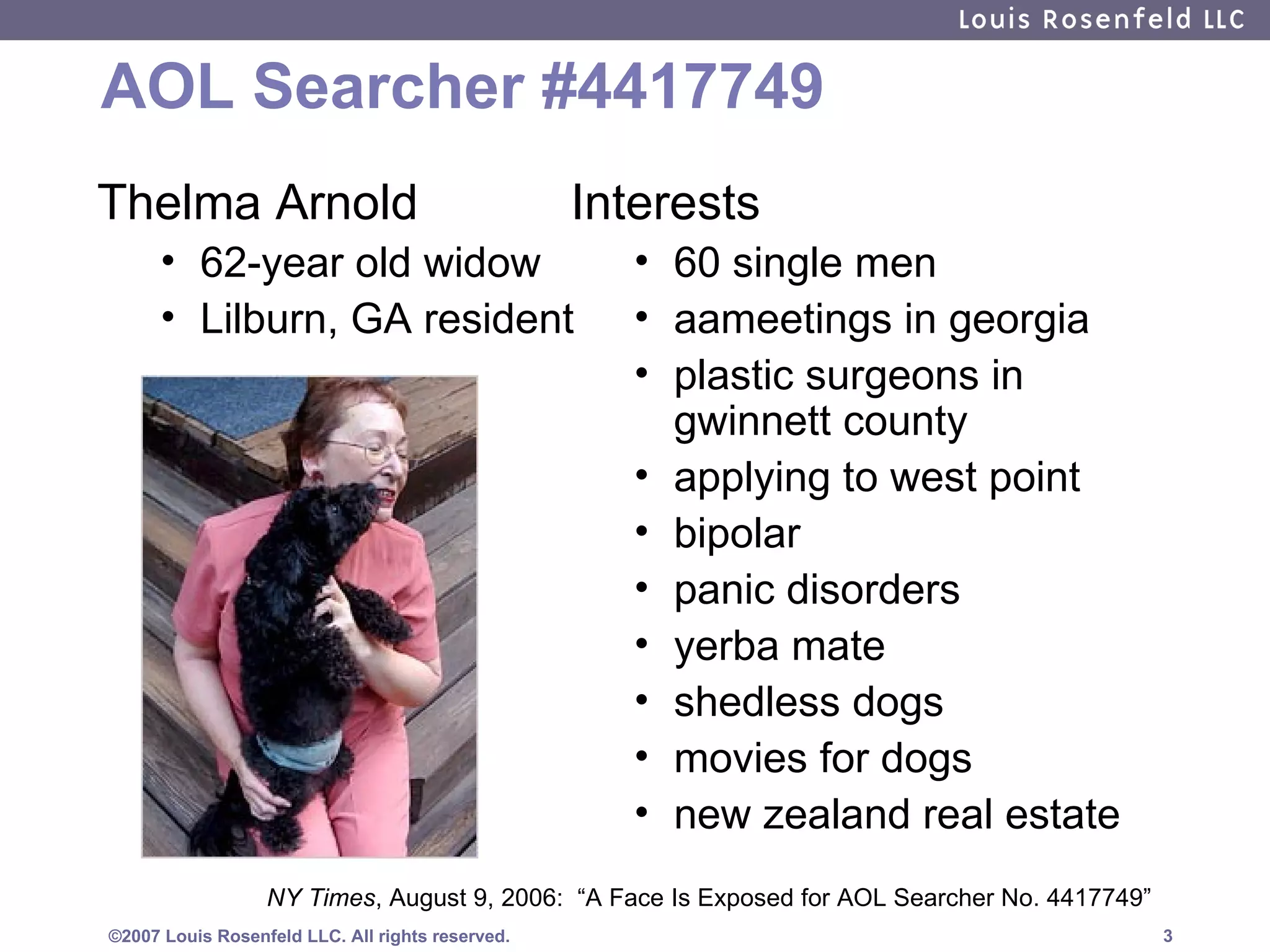 AOL Searcher #4417749 Interests 60 single men aameetings in georgia plastic surgeons in gwinnett county applying to west point bipolar panic disorders yerba mate shedless dogs movies for dogs new zealand real estate Thelma Arnold 62-year old widow Lilburn, GA resident NY Times , August 9, 2006:  “A Face Is Exposed for AOL Searcher No. 4417749” 