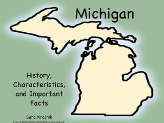 Michigan History, Characteristics, and Important Facts Sara Krajnik http://reformimmigrationforamerica.org/blog/wp-content/uploads/michigan.gif 