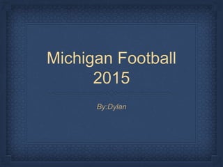 Michigan Football
2015
By:Dylan
 