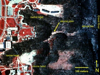 Grand River
              ravine head
                              alluvial plain

                                                    alluvial fan




ravine head



                ravine head

                                               100 meters          N
 
