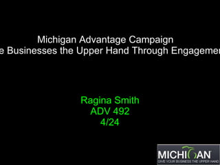 Michigan Advantage Campaign “Give Businesses the Upper Hand Through Engagement” Ragina Smith ADV 492 4/24 