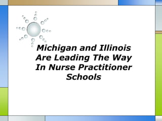 Michigan and Illinois
Are Leading The Way
In Nurse Practitioner
      Schools
 
