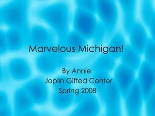 Marvelous Michigan!  By Annie  Joplin Gifted Center Spring 2008 