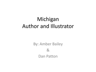 Michigan
Author and Illustrator

    By: Amber Bailey
           &
       Dan Patton
 