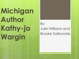 Michigan
Author     By:
Kathy-jo   Julie Williams and
           Brooke Satkowiak
Wargin
 