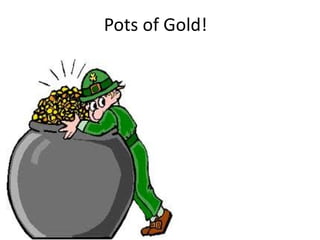 Pots of Gold!
           Board
           engagement is
           about -
           connecting a
           board members
           passion, their
           motivations, with
           our mission.
 