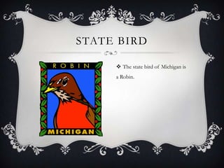 STATE BIRD
 The state bird of Michigan is
a Robin.
 