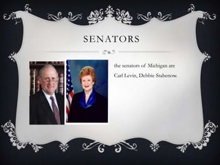 SENATORS
the senators of Michigan are
Carl Levin, Debbie Stabenow.
 