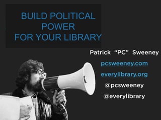 BUILD POLITICAL
POWER
FOR YOUR LIBRARY
 
