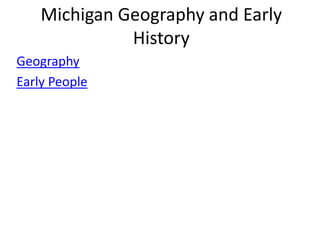 Michigan Geography and Early
History
Geography
Early People
 