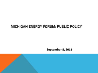 Michigan Energy Forum: Public Policy September 8, 2011 