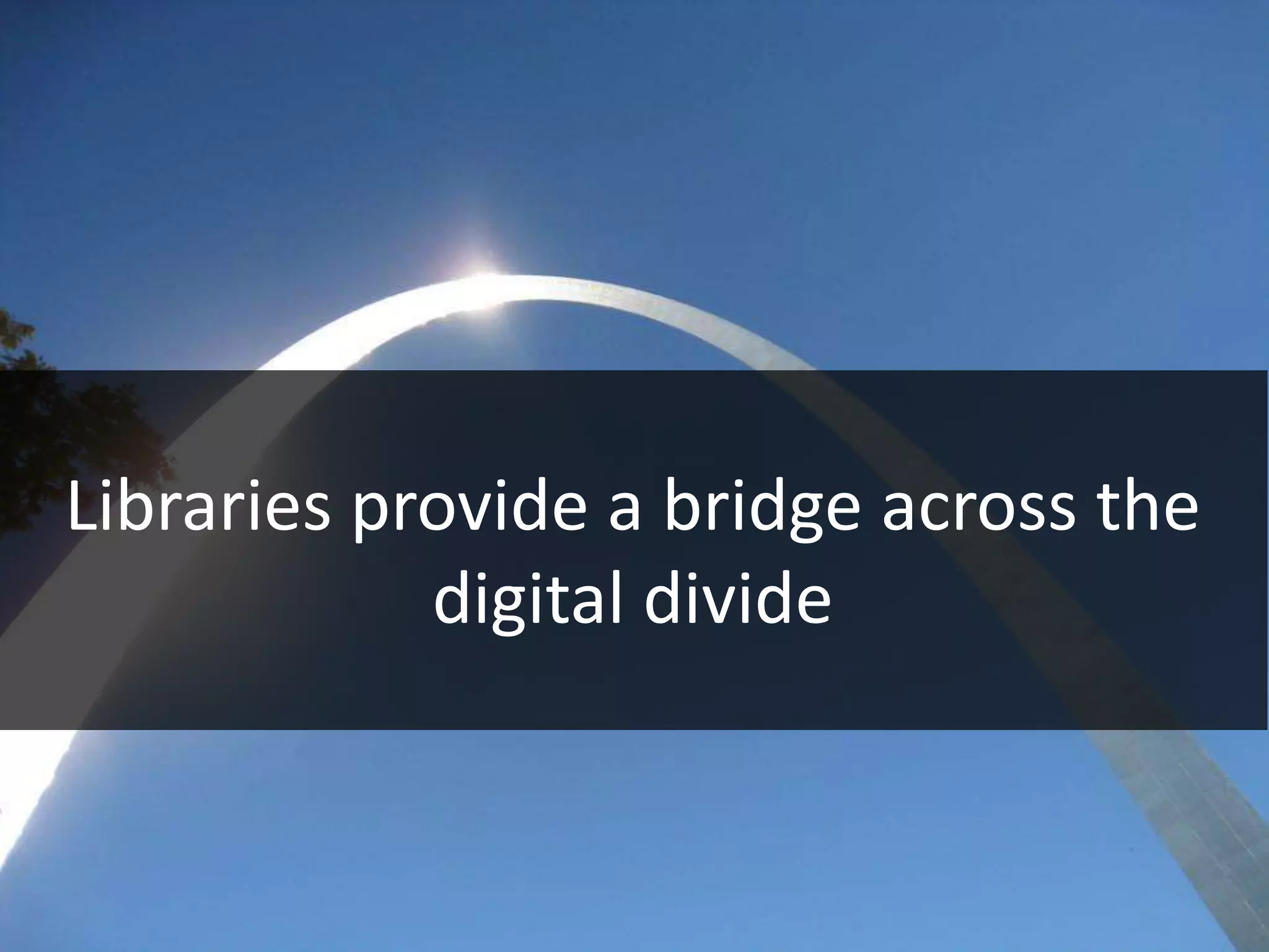 Libraries provide a bridge across the
            digital divide
 