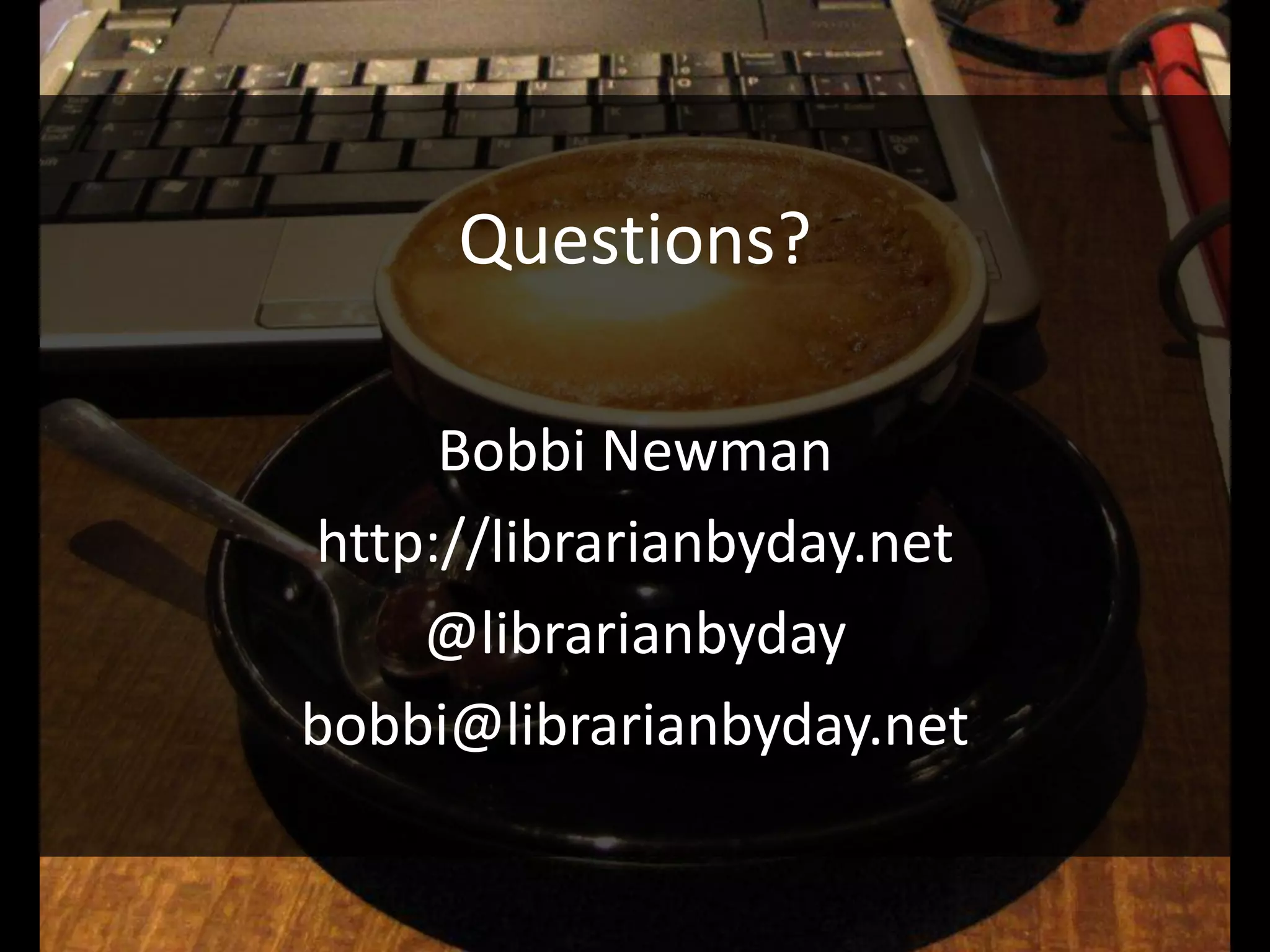 Questions?

     Bobbi Newman
http://librarianbyday.net
    @librarianbyday
bobbi@librarianbyday.net
 